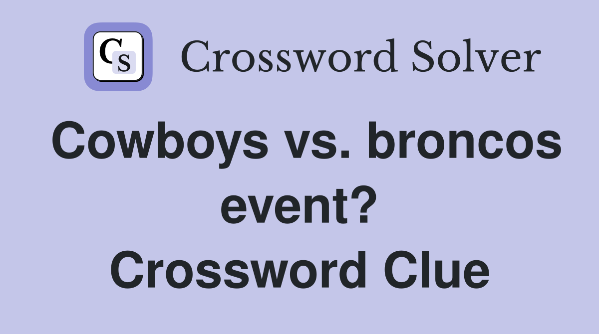 Cowboys vs. broncos event? Crossword Clue Answers Crossword Solver
